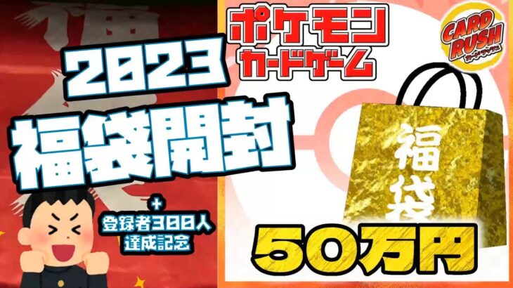 【ポケカ】カードラッシュの2023年50万福袋開封をチャンネル登録者300人達成記念でやる男参上！！