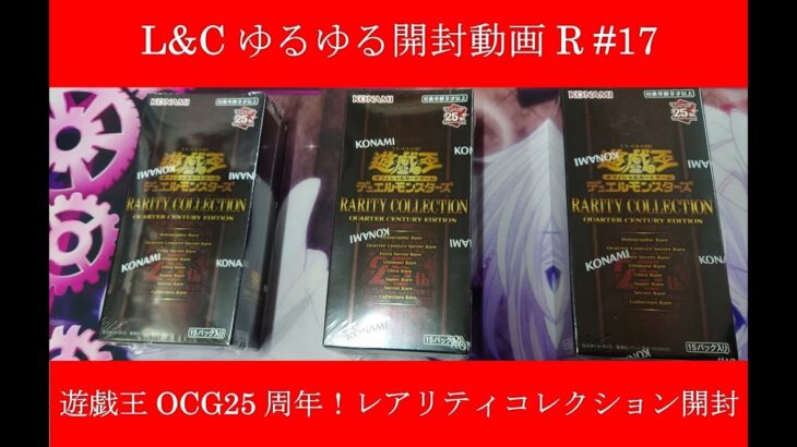 L&Cゆるゆる開封動画R「【遊戯王】OCG25周年レアリティ登場！レアリティコレクション開封動画」