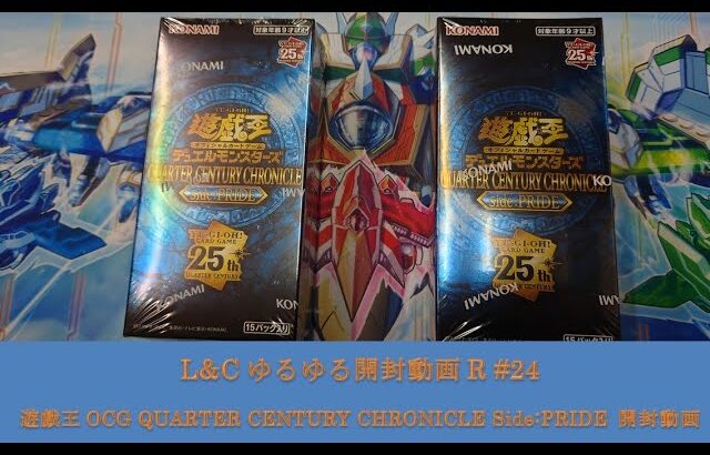 L&Cゆるゆる開封動画R「#24【遊戯王】OCG QUARTER CENTURY CHRONICLE Side:PRIDE記念開封動画」