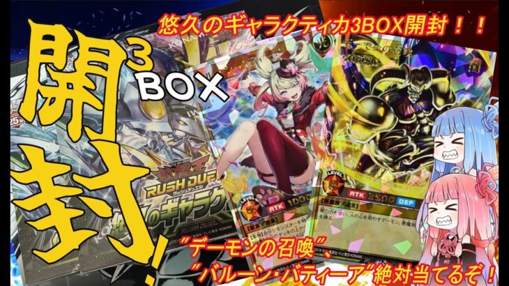 【遊戯王ラッシュデュエル 開封動画】悠久のギャラクティカの3BOX開封！！”デーモンの召喚”,”バルーン・バティーア”のオーバーラッシュレア当てるぞ！！！【ボイスロイド実況】